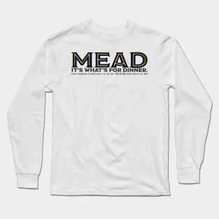 Mead. It’s what’s for dinner Long Sleeve T-Shirt